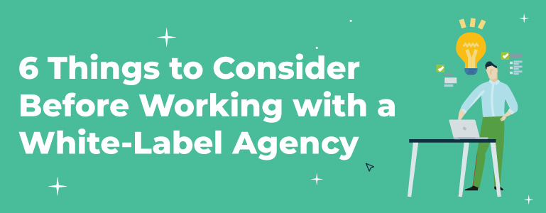 6 Things to Consider Before Working with a White-Label Agency 1