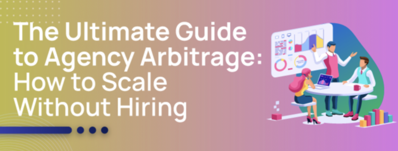 The Ultimate Guide to Agency Arbitrage: How to Scale Without Hiring 1 white label services for agency